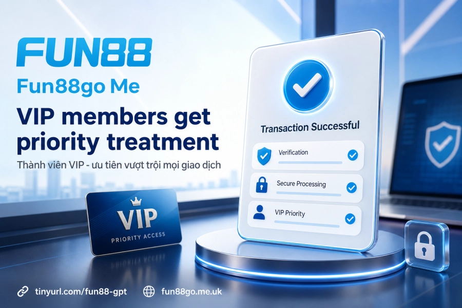 quyền lợi VIP Fun88 ưu tiên nạp rút tiền thưởng tăng cường